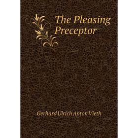

Книга The Pleasing Preceptor. Gerhard Ulrich Anton Vieth