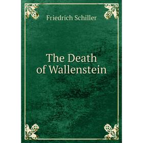 

Книга The Death of Wallenstein. Schiller Friedrich