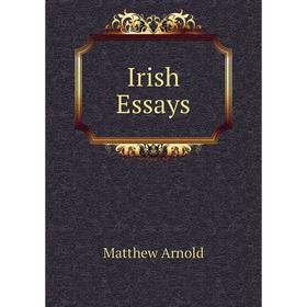 

Книга Irish Essays. Matthew Arnold