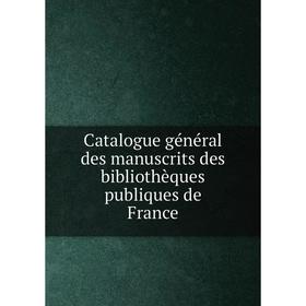 

Книга Catalogue général des manuscrits des bibliothèques publiques de France