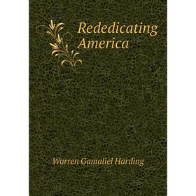 

Книга Rededicating America. Warren Gamaliel Harding