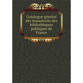 

Книга Catalogue général des manuscrits des bibliothèques publiques de France