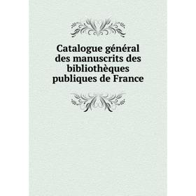 

Книга Catalogue général des manuscrits des bibliothèques publiques de France