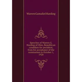 

Книга Speeches of Warren G. Harding of Ohio, Republican candidate for president, from his acceptance of the nomination to October 1, 1920