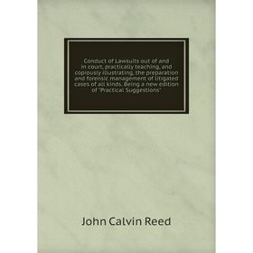 

Книга Conduct of Lawsuits out of and in court, practically teaching, and copiously illustrating, the preparation and forensic management of litigated