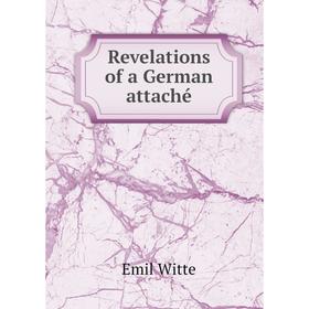 

Книга Revelations of a German attaché. Emil Witte