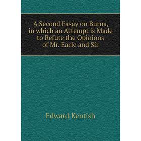 

Книга A Second Essay on Burns, in which an Attempt is Made to Refute the Opinions of Mr. Earle and Sir. Edward Kentish