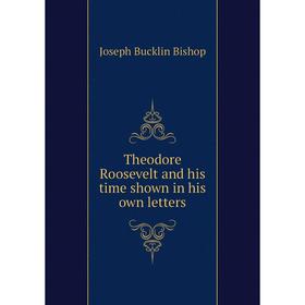 

Книга Theodore Roosevelt and his time shown in his own letters. Joseph Bucklin Bishop