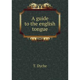 

Книга A guide to the english tongue. T. Dyche