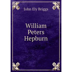 

Книга William Peters Hepburn. John Ely Briggs