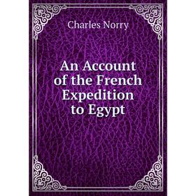 

Книга An Account of the French Expedition to Egypt. Charles Norry