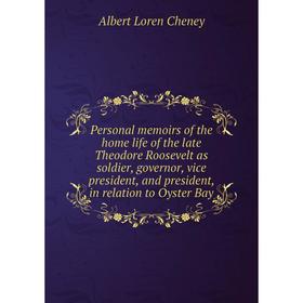 

Книга Personal memoirs of the home life of the late Theodore Roosevelt as soldier, governor, vice president, and president, in relation to Oyster Bay
