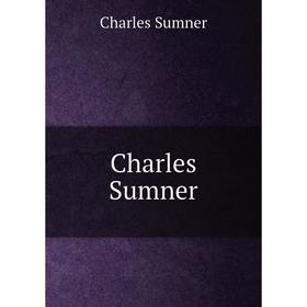 

Книга Charles Sumner. Charles Sumner