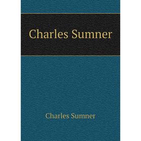 

Книга Charles Sumner. Charles Sumner