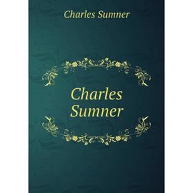 

Книга Charles Sumner. Charles Sumner