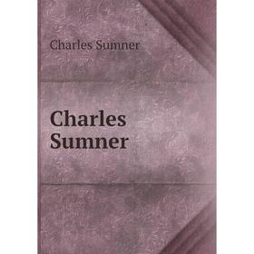 

Книга Charles Sumner. Charles Sumner
