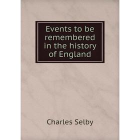 

Книга Events to be remembered in the history of England. Charles Selby