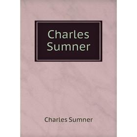 

Книга Charles Sumner. Charles Sumner