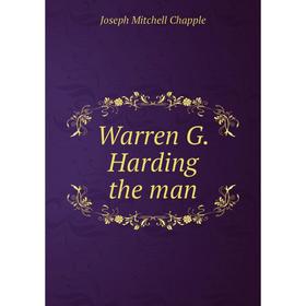 

Книга Warren G. Harding the man. Joseph Mitchell Chapple