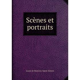 

Книга Scènes et portraits. Louis de Rouvroy Saint-Simon