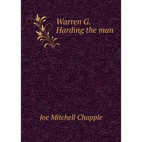 

Книга Warren G. Harding the man. Joe Mitchell Chapple