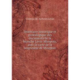 

Книга Inventaire historique et genéalogique des documents de la branche Lévis-Mirepoix, avec la carte de la seigneurie de Mirepoix