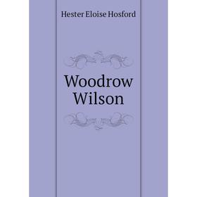 

Книга Woodrow Wilson. Hester Eloise Hosford