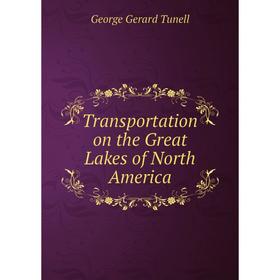 

Книга Transportation on the Great Lakes of North America. George Gerard Tunell