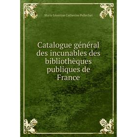 

Книга Catalogue général des incunables des bibliothèques publiques de France. Marie Léontine Catherine Pellechet