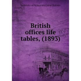 

Книга British offices life tables, (1893). Institute of Actuaries Great Britain