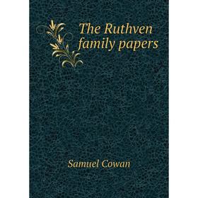

Книга The Ruthven family papers. Samuel Cowan