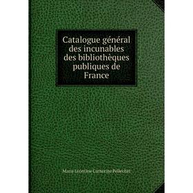 

Книга Catalogue général des incunables des bibliothèques publiques de France. Marie Léontine Catherine Pellechet