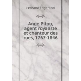 

Книга Ange Pitou, agent royaliste et chanteur des rues, 1767-1846. Fernand Engerand