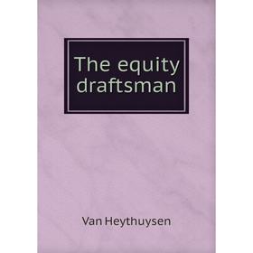

Книга The equity draftsman. Van Heythuysen