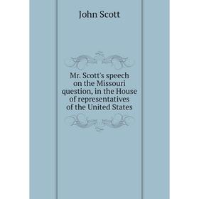 

Книга Mr Scott's speech on the Missouri question, in the House of representatives of the United States