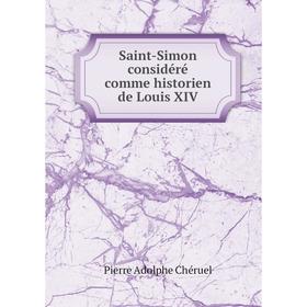 

Книга Saint-Simon considéré comme historien de Louis XIV. Pierre Adolphe Chéruel