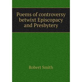 

Книга Poems of controversy betwixt Episcopacy and Presbytery. Robert Smith