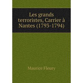 

Книга Les grands terroristes, Carrier à Nantes (1793-1794)