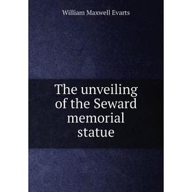 

Книга The unveiling of the Seward memorial statue. William Maxwell Evarts