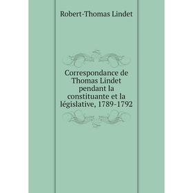 

Книга Correspondance de Thomas Lindet pendant la constituante et la législative, 1789-1792. Robert-Thomas Lindet