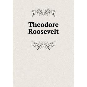 

Книга Theodore Roosevelt