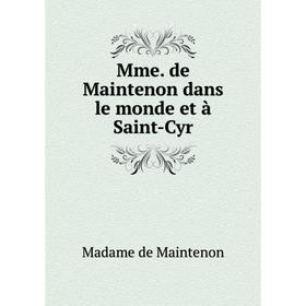 

Книга Mme de Maintenon dans le monde et à Saint-Cyr