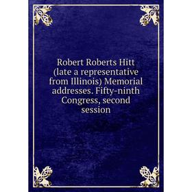 

Книга Robert Roberts Hitt (late a representative from Illinois) Memorial addresses. Fifty-ninth Congress, second session