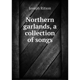 

Книга Northern garlands, a collection of songs