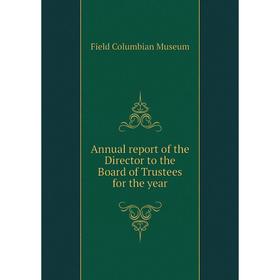 

Книга Annual report of the Director to the Board of Trustees for the year. Field Columbian Museum
