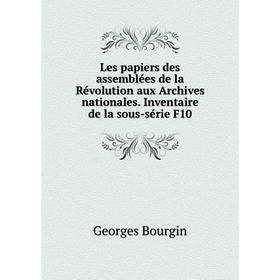 

Книга Les papiers des assemblées de la Révolution aux Archives nationales Inventaire de la sous-série F10