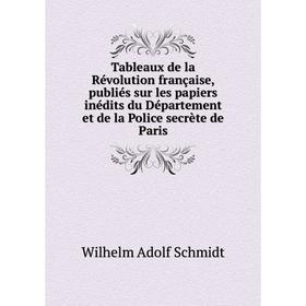 

Книга Tableaux de la Révolution française, publiés sur les papiers inédits du Département et de la Police secrète de Paris. Wilhelm Adolf Schmidt