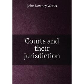 

Книга Courts and their jurisdiction. John Downey Works