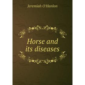 

Книга Horse and its diseases. Jeremiah O'Hanlon