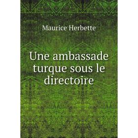 

Книга Une ambassade turque sous le directoire. Maurice Herbette